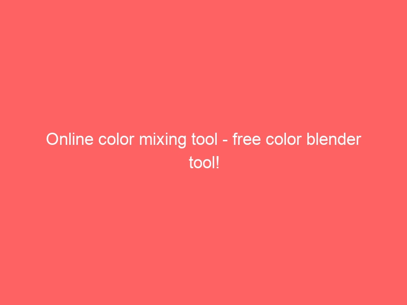 Online color mixing tool – free color blender tool!